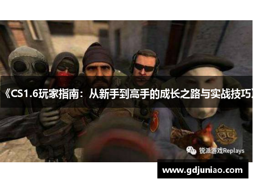 《CS1.6玩家指南：从新手到高手的成长之路与实战技巧》