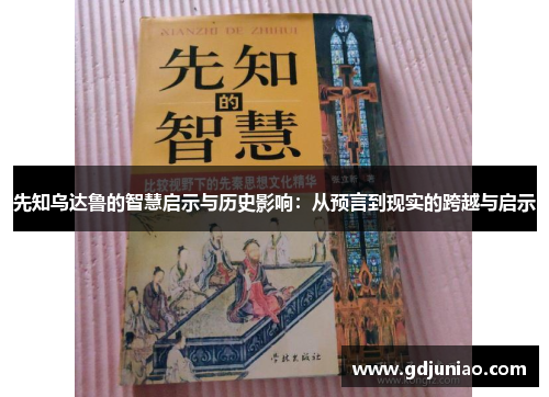 先知乌达鲁的智慧启示与历史影响:从预言到现实的跨越与启示 先知乌达鲁的智慧启示与历史影响:从预言到现实的跨越与启示